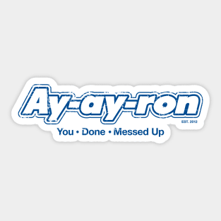 Ay-ay-ron You Done Messed Up (blue) Sticker